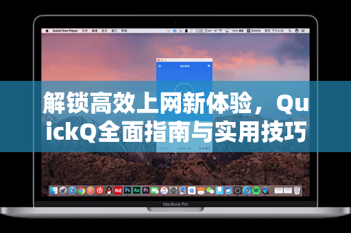 解锁高效上网新体验，QuickQ全面指南与实用技巧