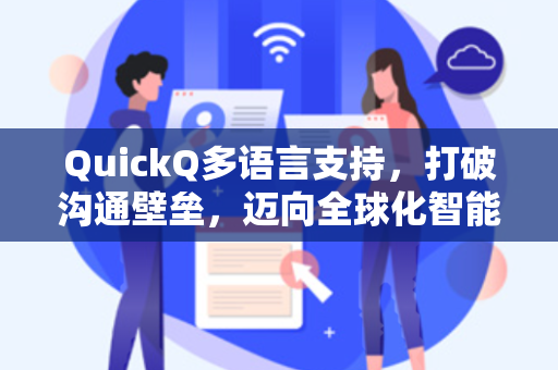 QuickQ多语言支持，打破沟通壁垒，迈向全球化智能互联