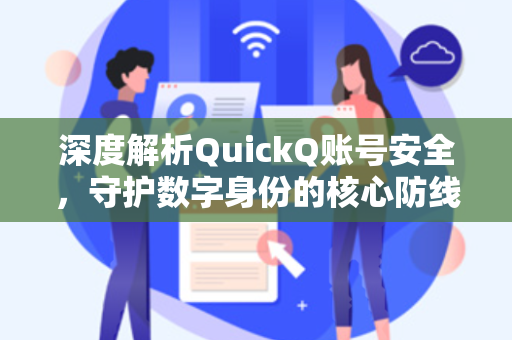 深度解析QuickQ账号安全，守护数字身份的核心防线