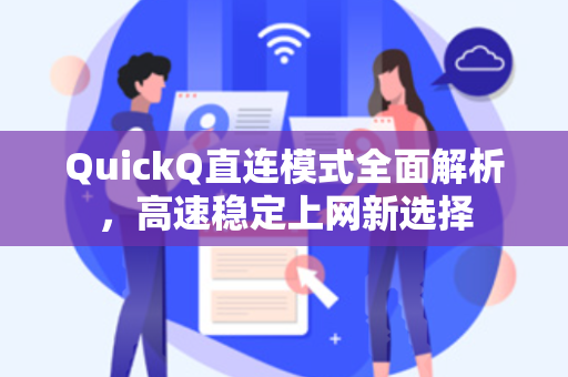 QuickQ直连模式全面解析，高速稳定上网新选择