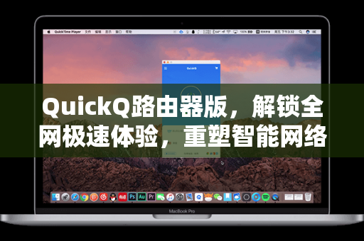 QuickQ路由器版，解锁全网极速体验，重塑智能网络新标准