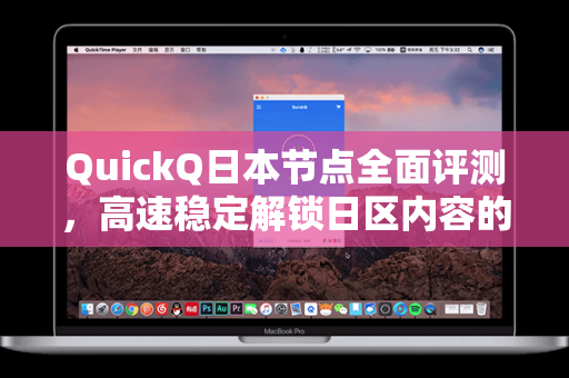 QuickQ日本节点全面评测，高速稳定解锁日区内容的终极指南