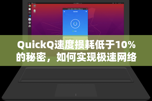 QuickQ速度损耗低于10%的秘密，如何实现极速网络体验