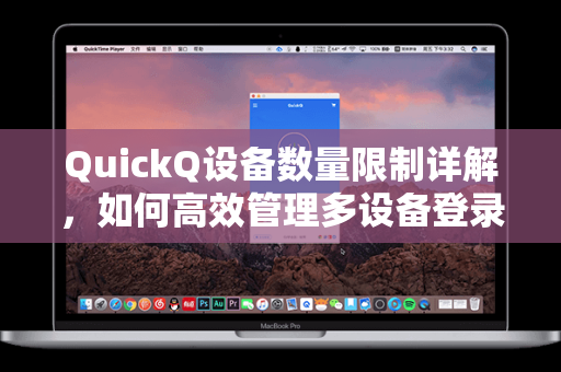 QuickQ设备数量限制详解，如何高效管理多设备登录与使用策略