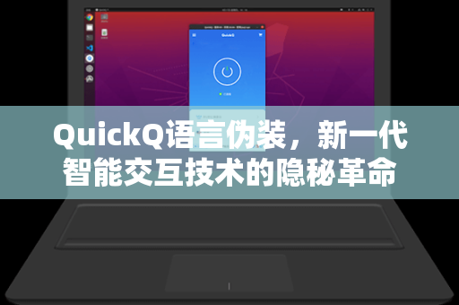 QuickQ语言伪装，新一代智能交互技术的隐秘革命