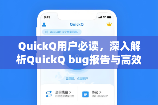 QuickQ用户必读，深入解析QuickQ bug报告与高效反馈机制
