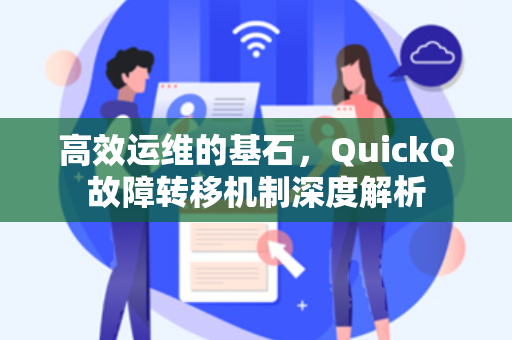 高效运维的基石，QuickQ故障转移机制深度解析