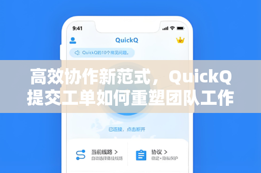 高效协作新范式，QuickQ提交工单如何重塑团队工作流
