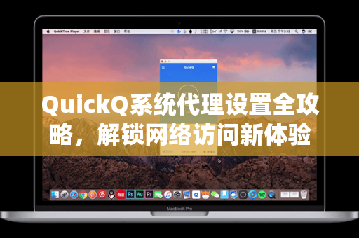 QuickQ系统代理设置全攻略，解锁网络访问新体验