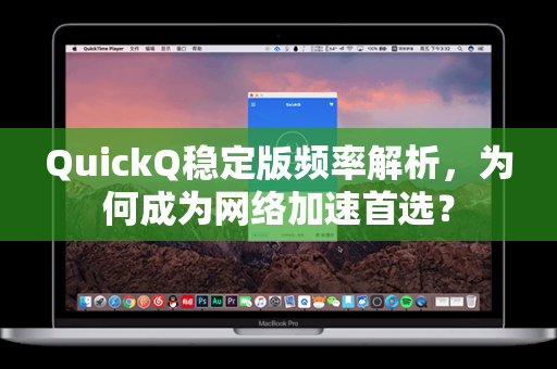 QuickQ稳定版频率解析，为何成为网络加速首选？