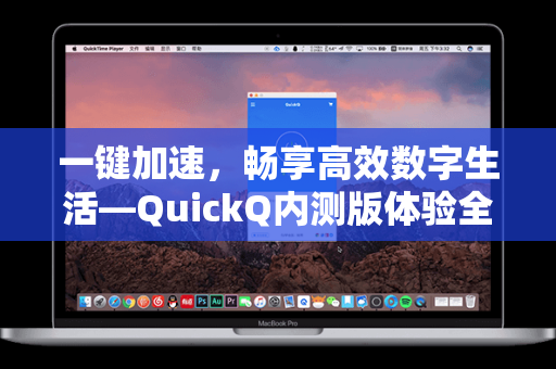 一键加速，畅享高效数字生活—QuickQ内测版体验全解析