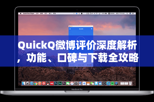 QuickQ微博评价深度解析，功能、口碑与下载全攻略