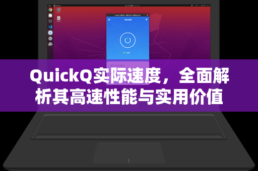 QuickQ实际速度,全面解析其高速性能与实用价值-第1张图片-QuickQ下载 - 全球数千台服务器 | 智能路由毫秒级切换 QuickQ实际速度,全面解析其高速性能与实用价值-第1张图片-QuickQ下载 - 全球数千台服务器 | 智能路由毫秒级切换