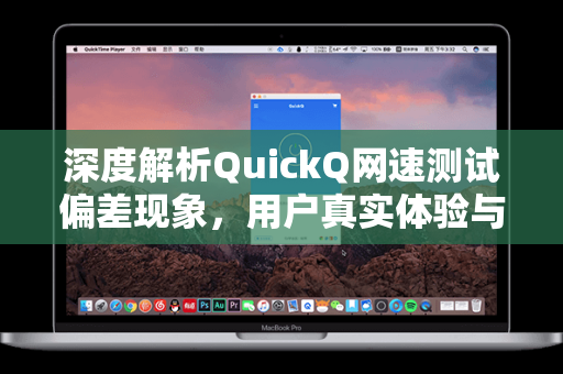 深度解析QuickQ网速测试偏差现象，用户真实体验与工具局限性