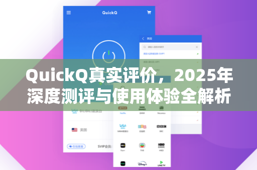 QuickQ真实评价，2025年深度测评与使用体验全解析