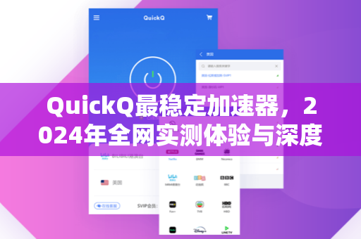 QuickQ最稳定加速器，2024年全网实测体验与深度解析