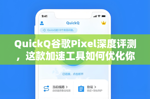QuickQ谷歌Pixel深度评测，这款加速工具如何优化你的安卓旗舰体验？