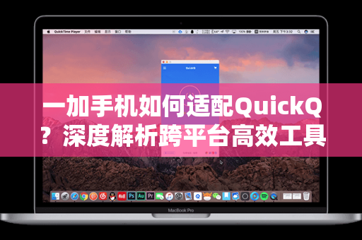 一加手机如何适配QuickQ？深度解析跨平台高效工具