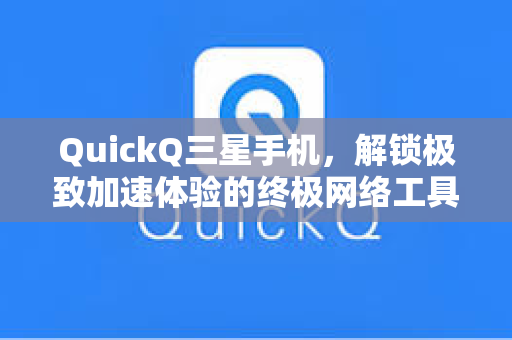 QuickQ三星手机，解锁极致加速体验的终极网络工具