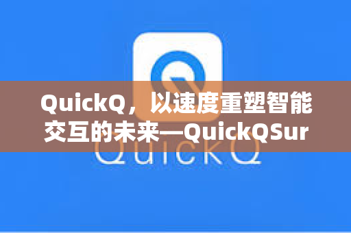 QuickQ，以速度重塑智能交互的未来—QuickQSurface深度解析